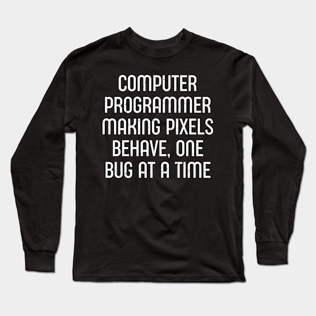 Computer Programmer Making Pixels Behave Long Sleeve T-Shirt by trendynoize